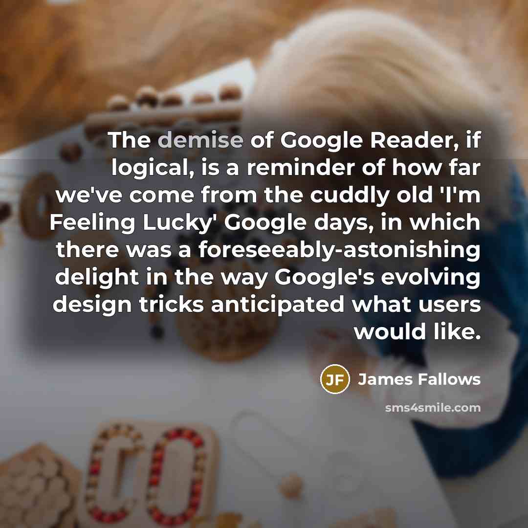 “The demise of Google Reader, if logical, is a reminder…” quote by James Fallows