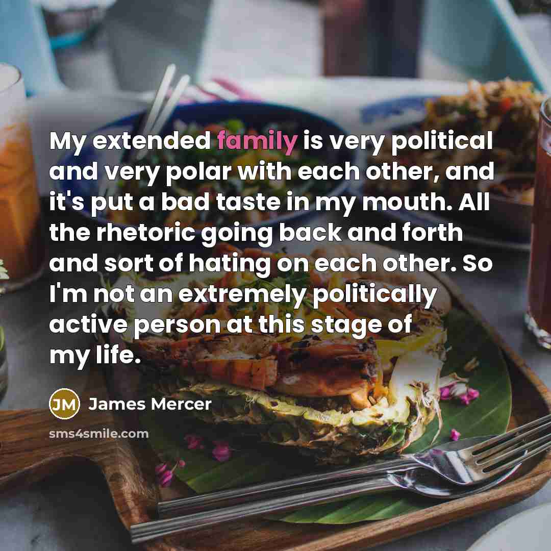 “My extended family is very political and very polar with…” quote by James Mercer