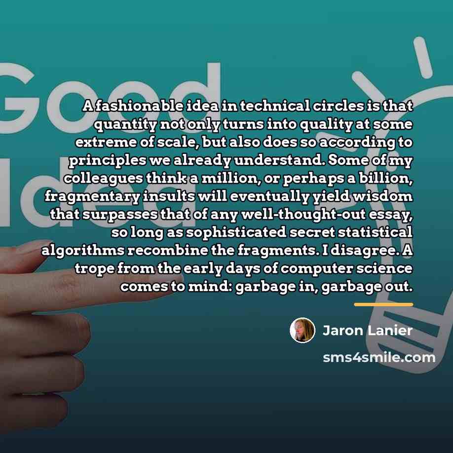 “A fashionable idea in technical circles is that quantity not…” quote by Jaron Lanier