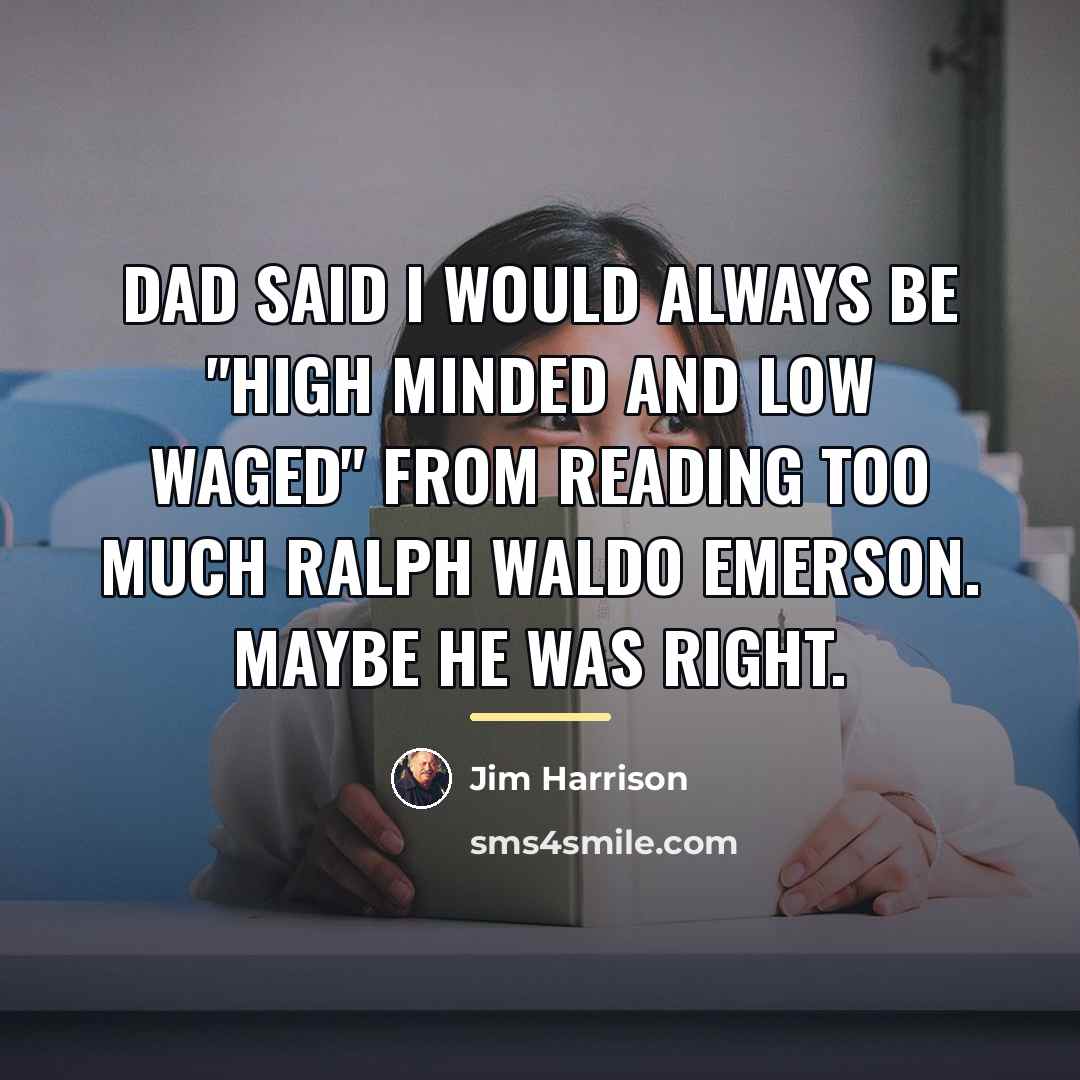 “Dad said I would always be "high minded and low…” quote by Jim Harrison