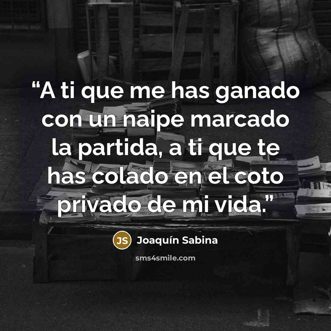 “A ti que me has ganado con un naipe marcado la partida, a ti que te has colado en el coto privado de mi vida.” quote by Joaquín Sabina