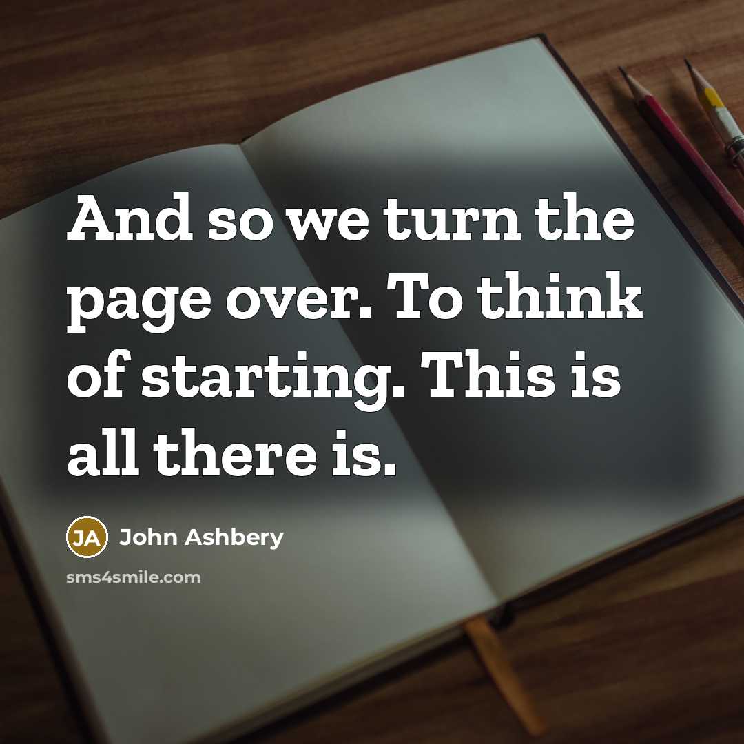 “And so we turn the page over. To think of…” quote by John Ashbery