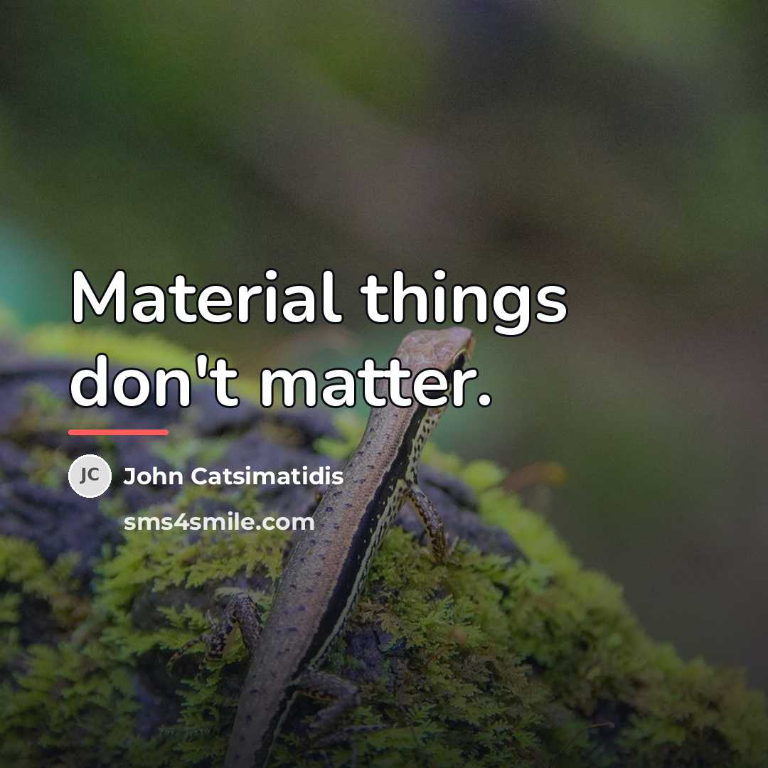 “Material things don't matter.…” quote by John Catsimatidis