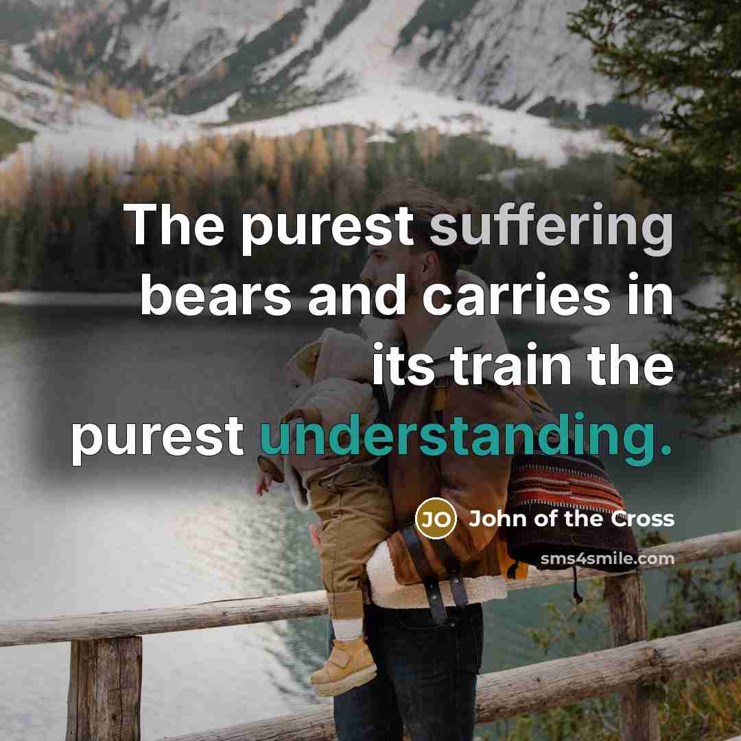 “The purest suffering bears and carries in its train the…” quote by John of the Cross