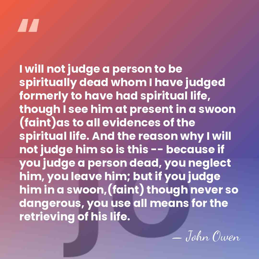 I will not judge a person to be spiritually dead whom I&hellip; - John Owen