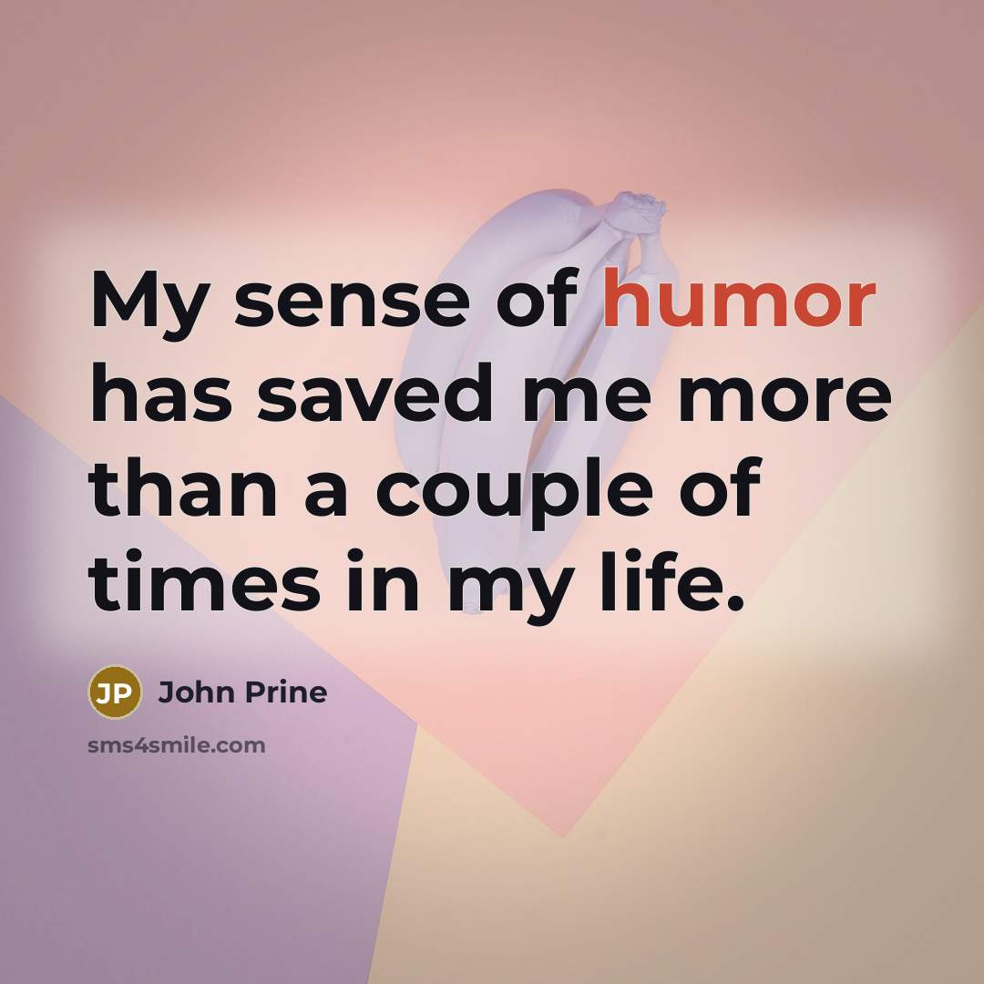 “My sense of humor has saved me more than a…” quote by John Prine
