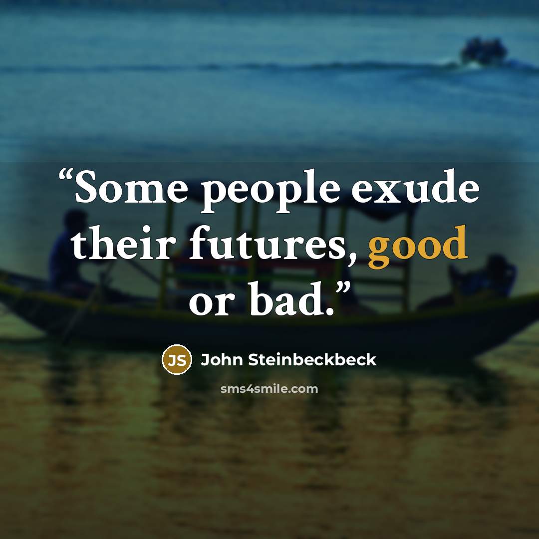 “Some people exude their futures, good or bad.” quote by John Steinbeckbeck