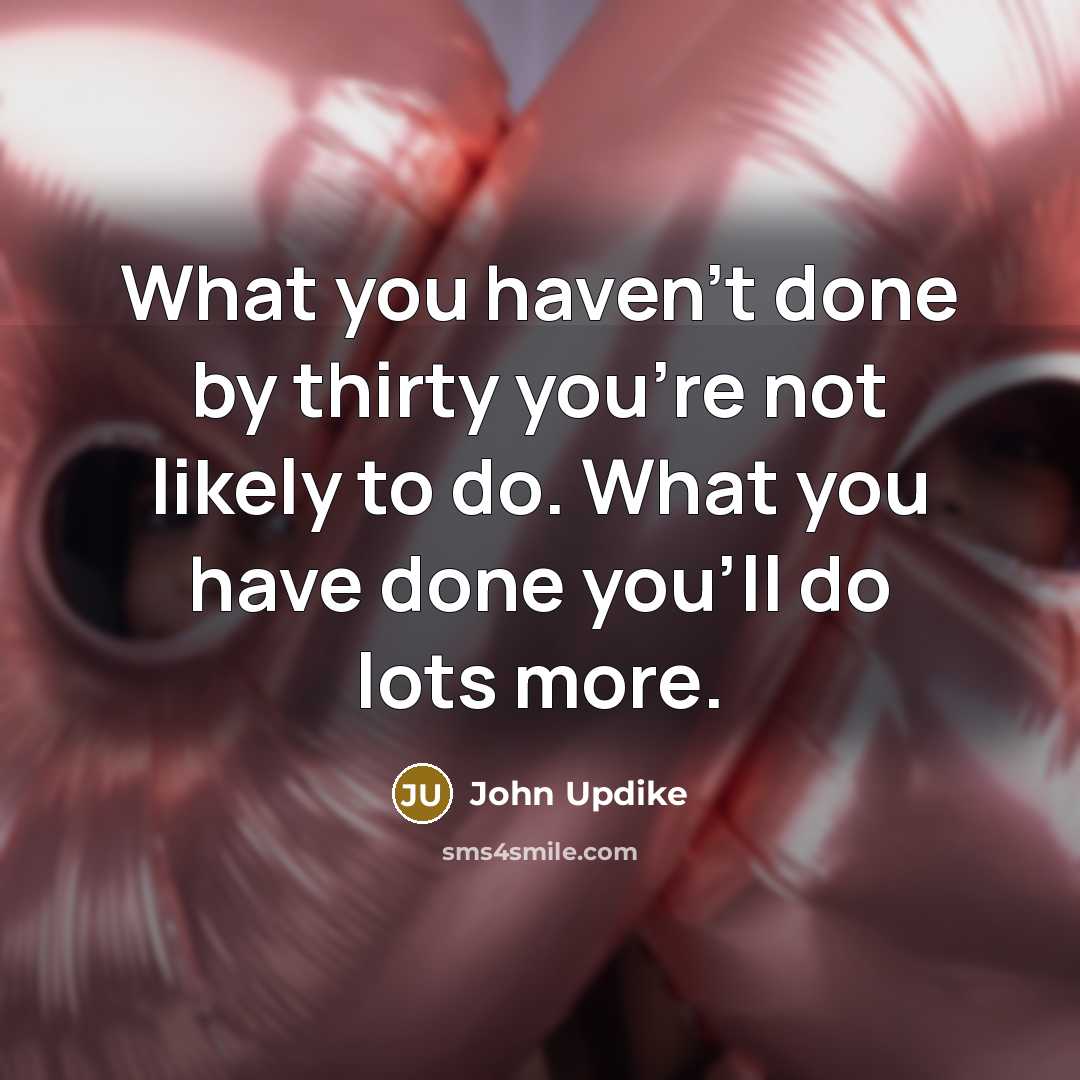 “What you haven't done by thirty you're not likely to…” quote by John Updike