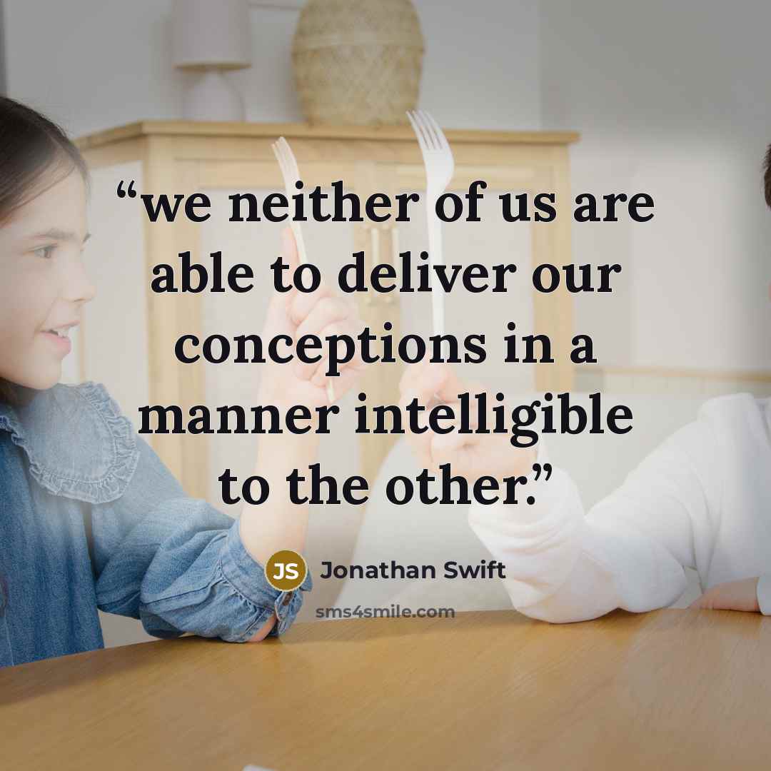“we neither of us are able to deliver our conceptions in a manner intelligible to the other.” quote by Jonathan Swift