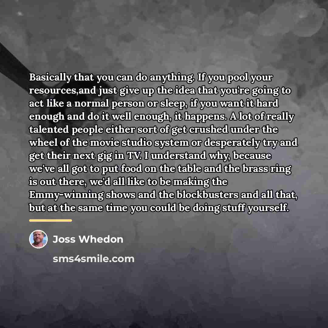 “Basically that you can do anything. If you pool your…” quote by Joss Whedon