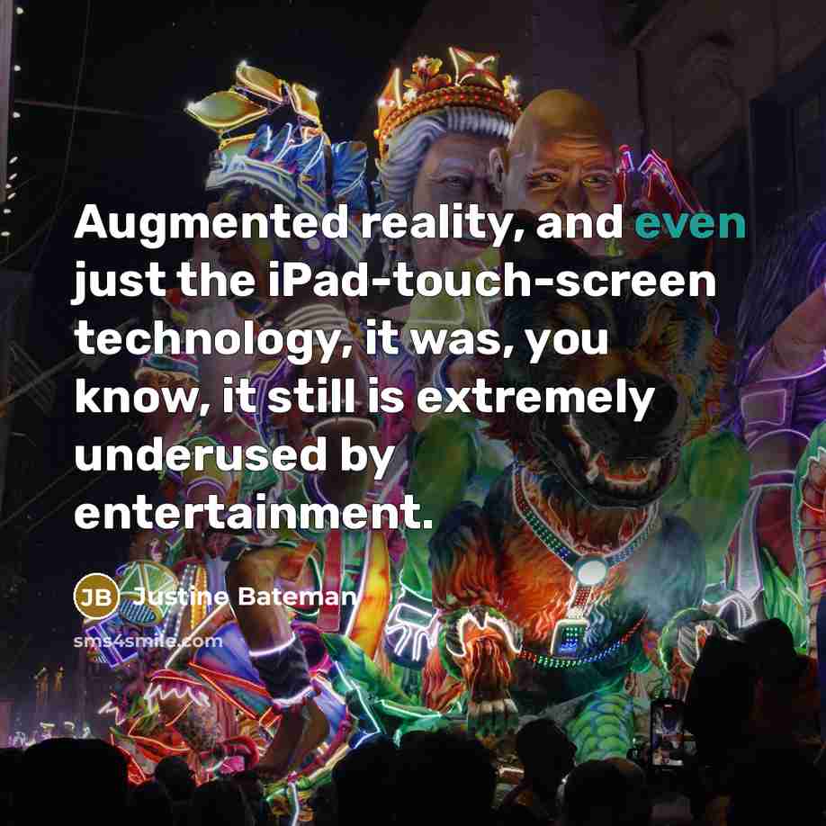 “Augmented reality, and even just the iPad-touch-screen technology, it was,…” quote by Justine Bateman