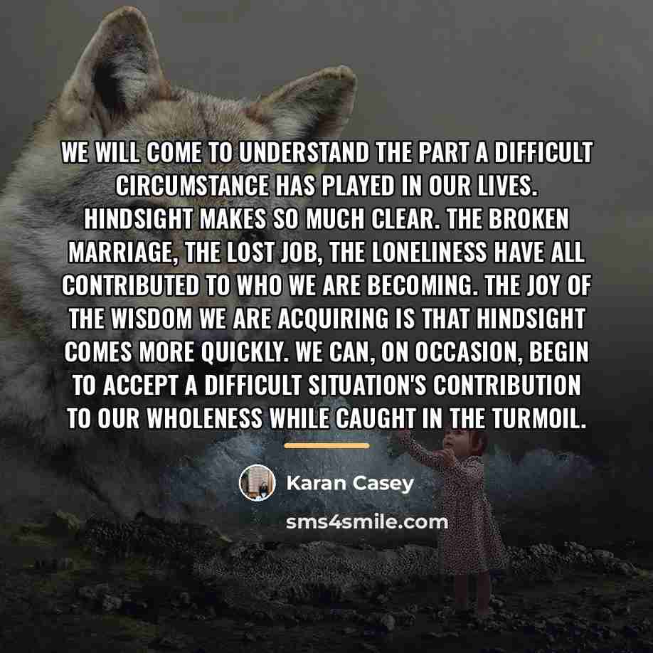 “We will come to understand the part a difficult circumstance…” quote by Karan Casey