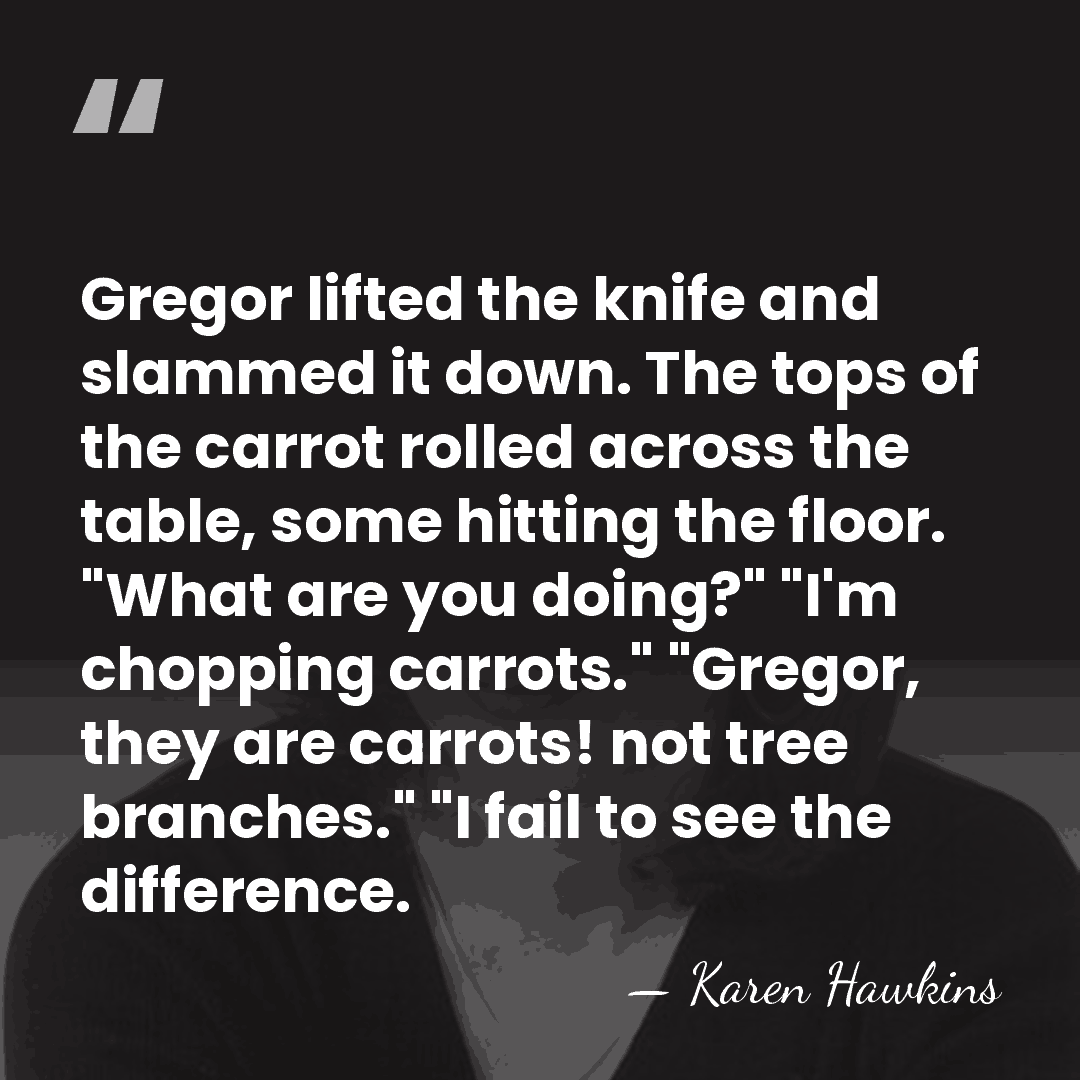 Gregor lifted the knife and slammed it down. The tops of the&hellip; - Karen Hawkins