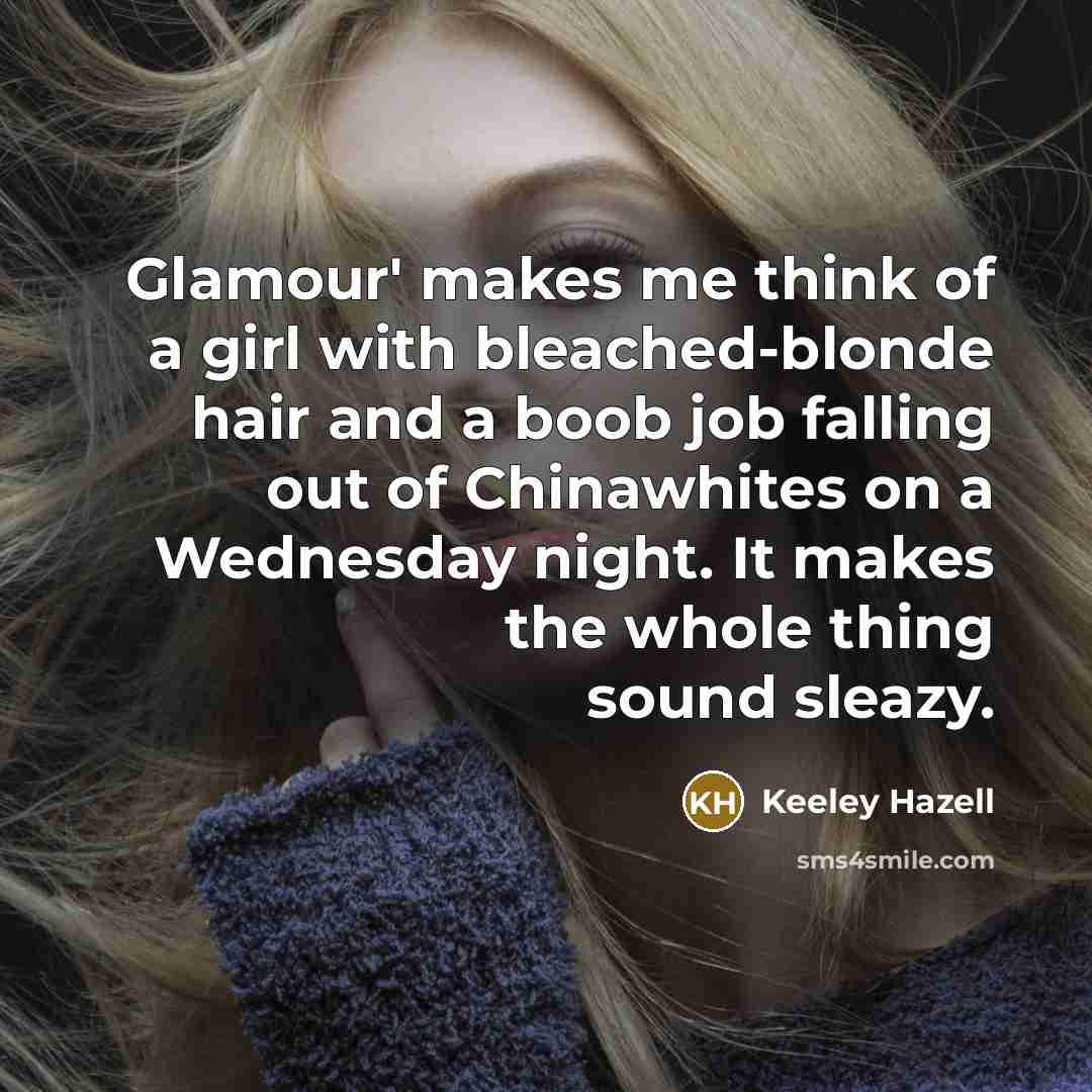 “Glamour' makes me think of a girl with bleached-blonde hair…” quote by Keeley Hazell