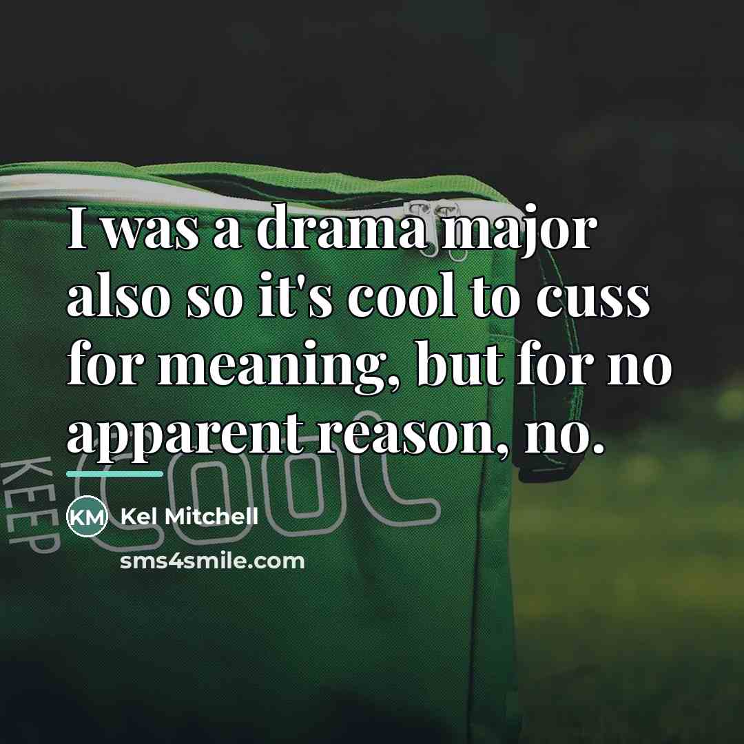 “I was a drama major also so it's cool to…” quote by Kel Mitchell
