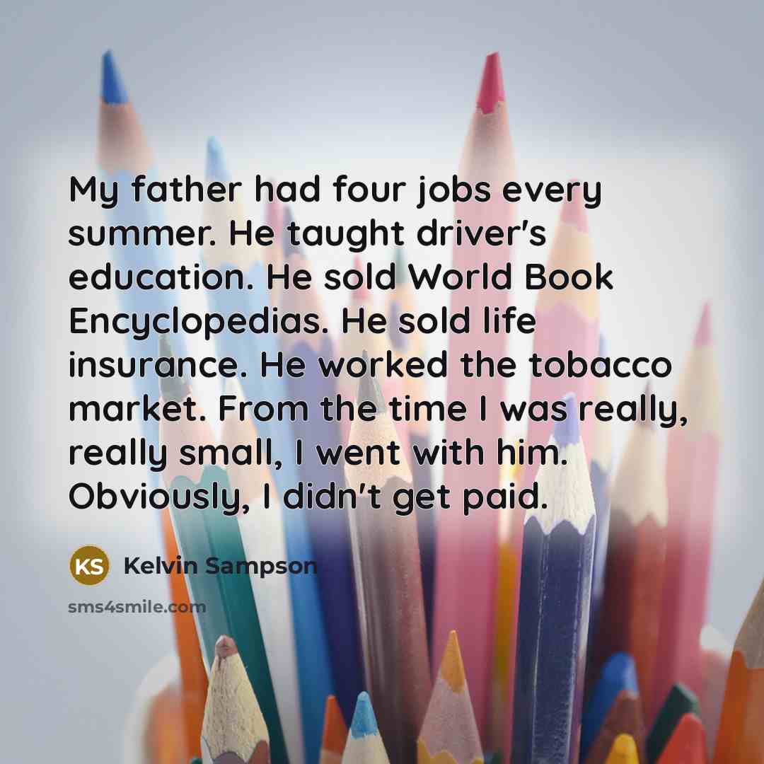 “My father had four jobs every summer. He taught driver's…” quote by Kelvin Sampson