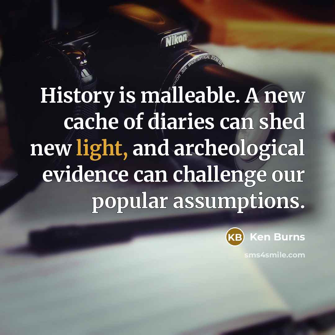 “History is malleable. A new cache of diaries can shed…” quote by Ken Burns