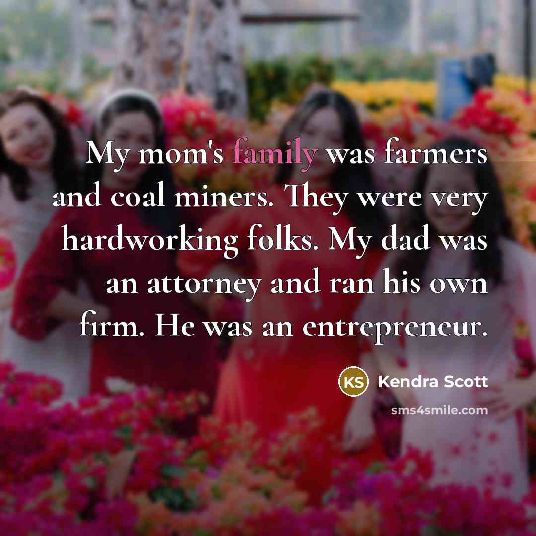 “My mom's family was farmers and coal miners. They were…” quote by Kendra Scott