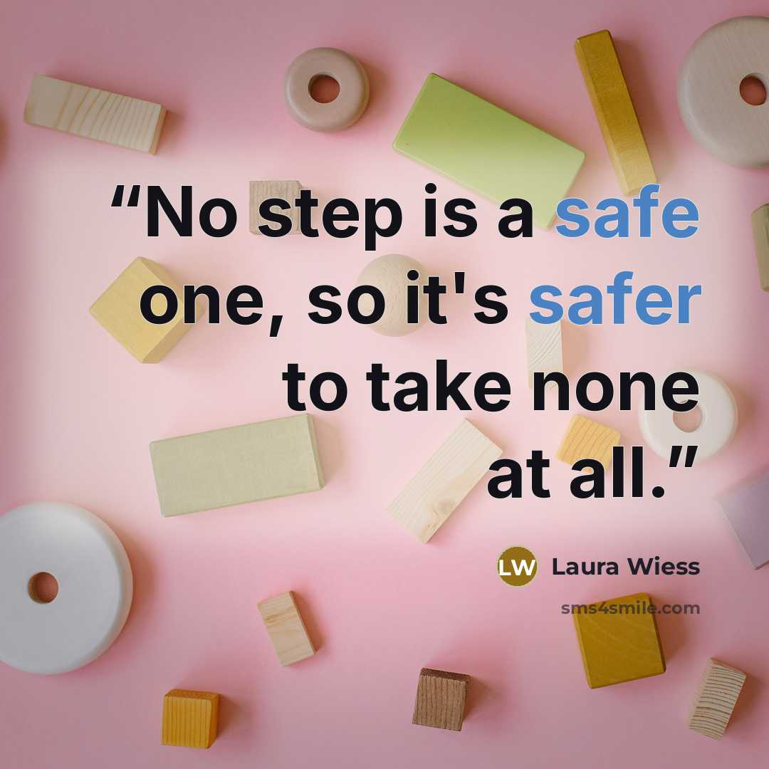 “No step is a safe one, so it's safer to take none at all.” quote by Laura Wiess