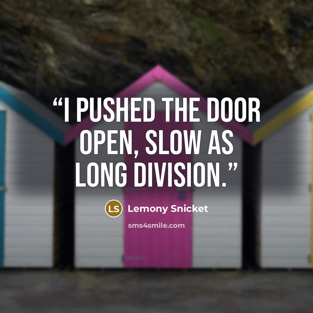 “I pushed the door open, slow as long division.” quote by Lemony Snicket