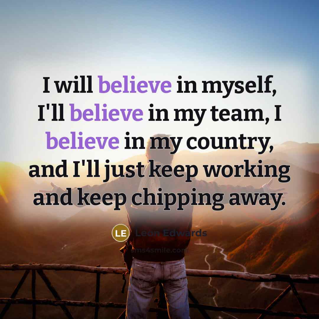 “I will believe in myself, I'll believe in my team,…” quote by Leon Edwards