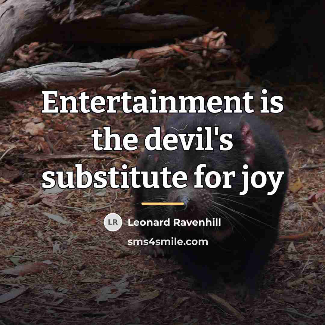 “Entertainment is the devil's substitute for joy…” quote by Leonard Ravenhill