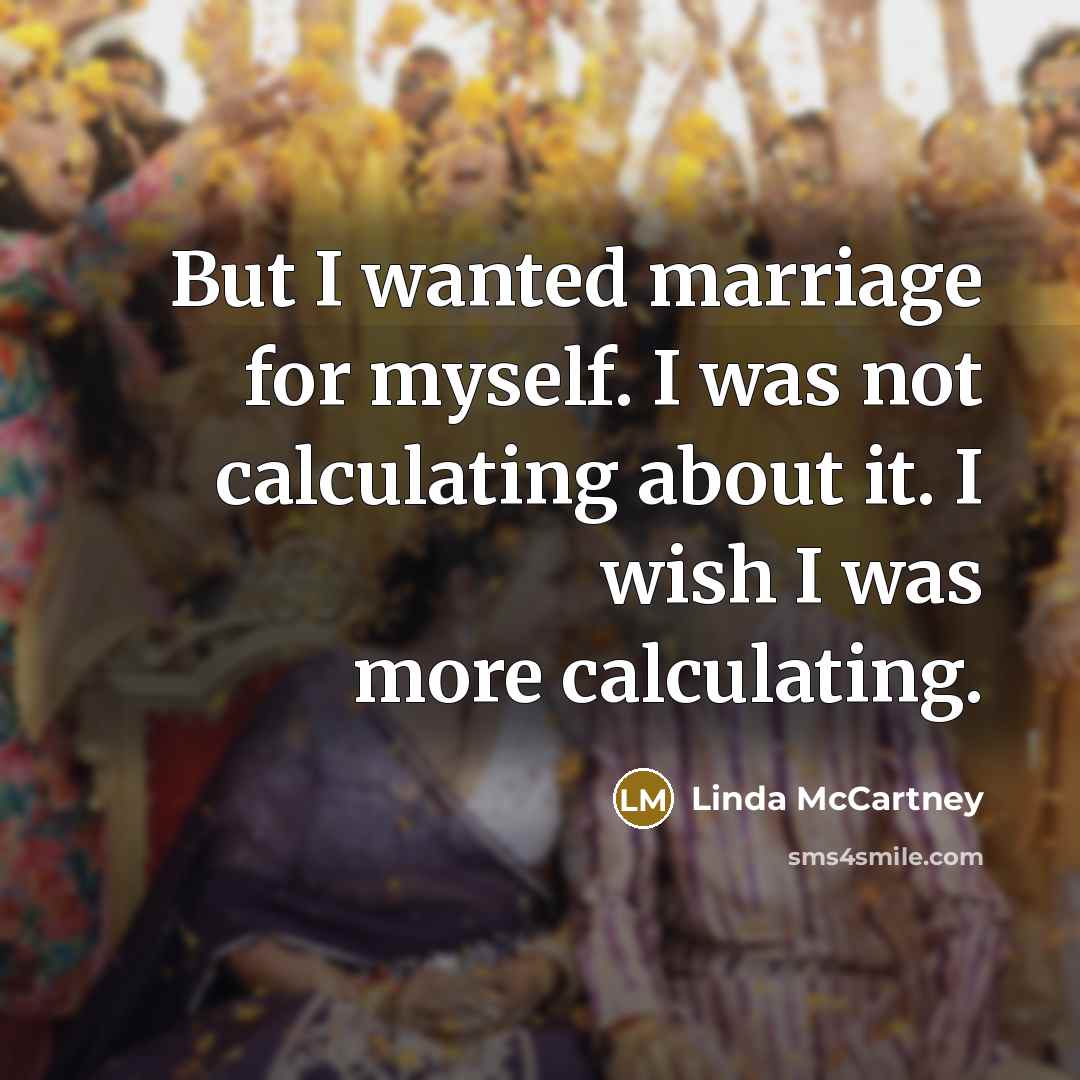 “But I wanted marriage for myself. I was not calculating…” quote by Linda McCartney