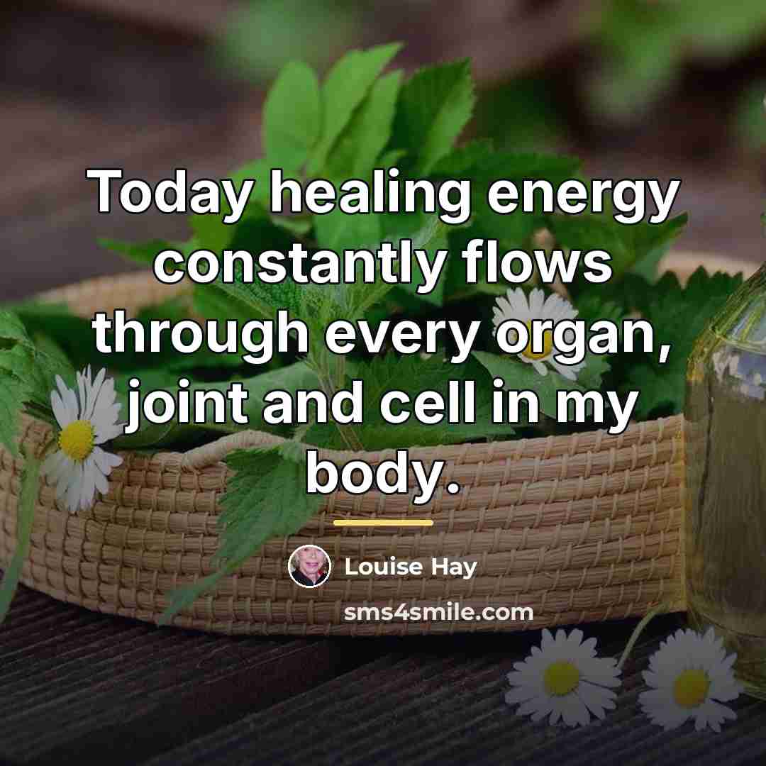 “Today healing energy constantly flows through every organ, joint and…” quote by Louise Hay