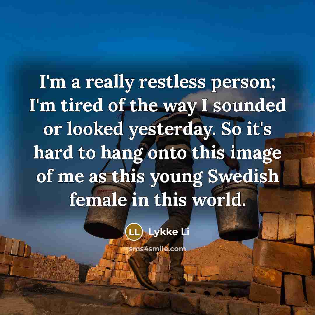 “I'm a really restless person; I'm tired of the way…” quote by Lykke Li