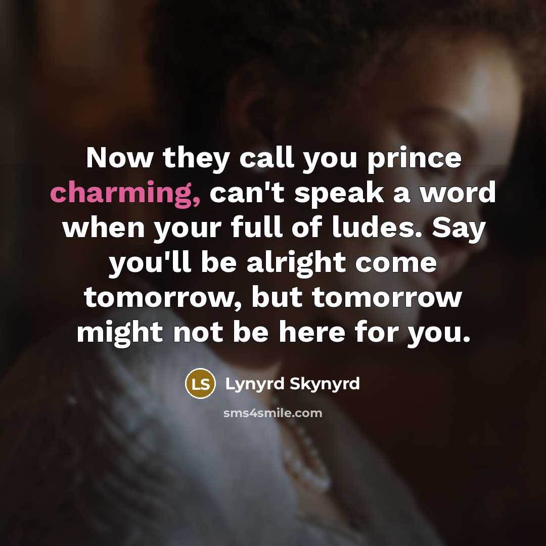 “Now they call you prince charming, can't speak a word…” quote by Lynyrd Skynyrd