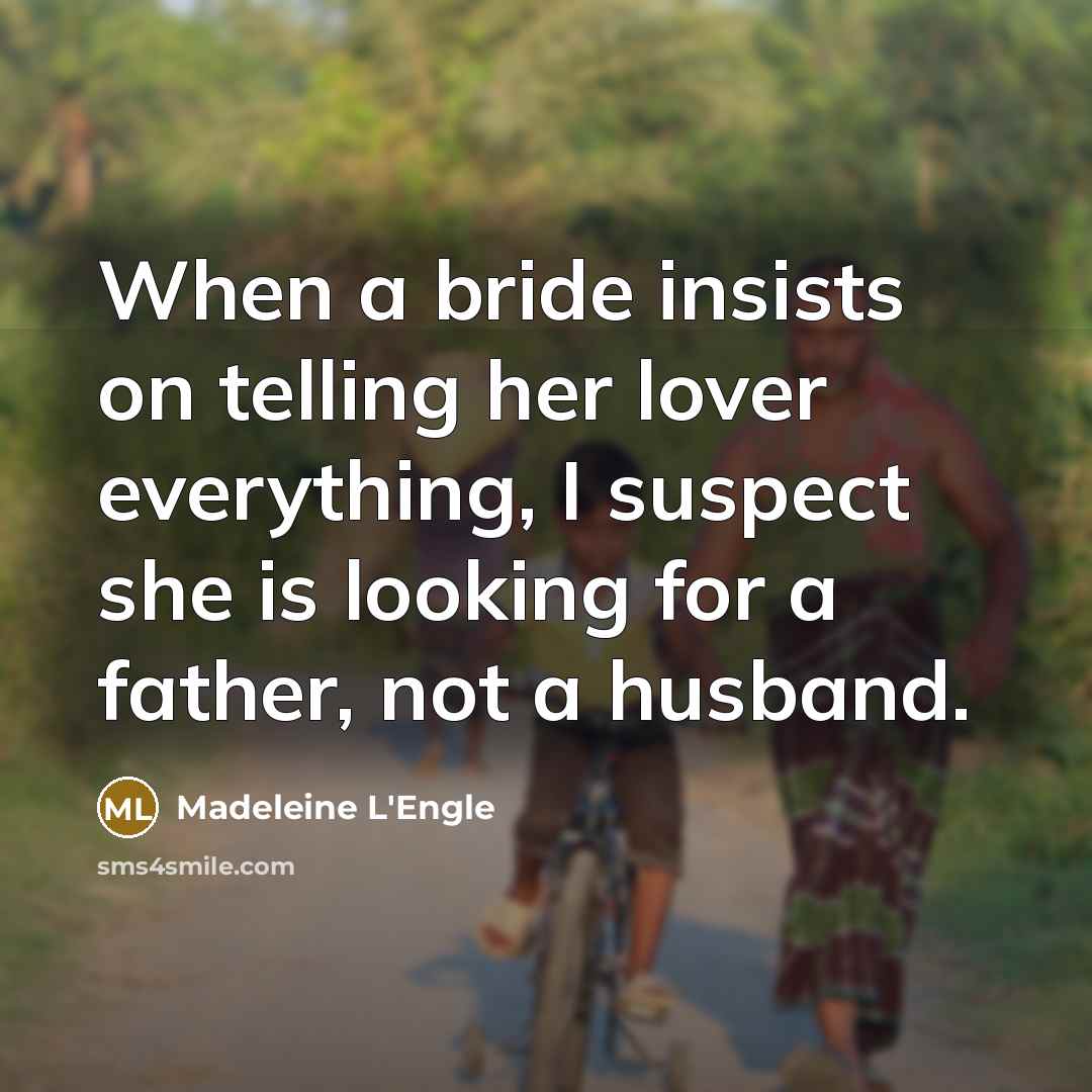 “When a bride insists on telling her lover everything, I suspect she is looking for a father, not a husband.” quote by Madeleine L'Engle