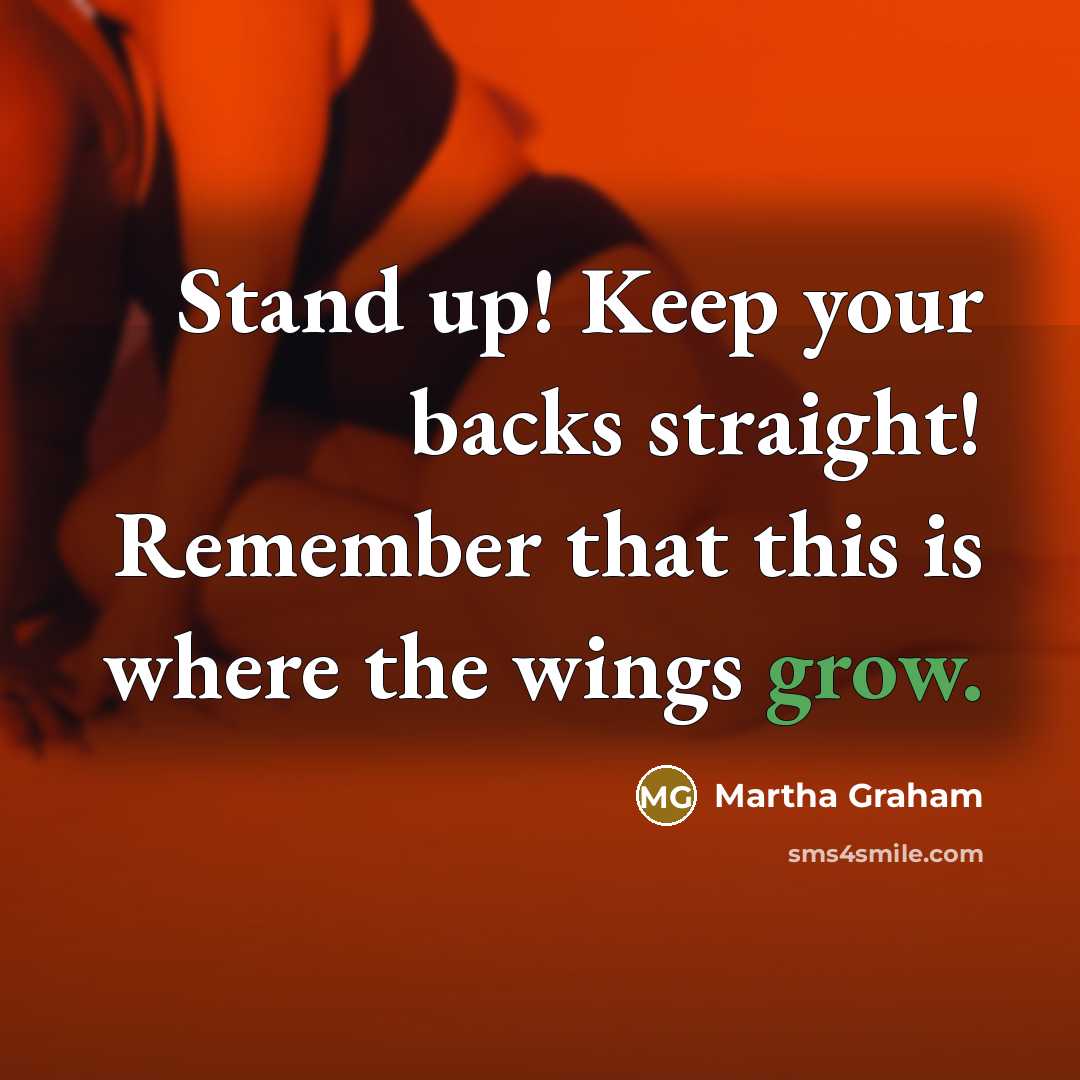 “Stand up! Keep your backs straight! Remember that this is…” quote by Martha Graham