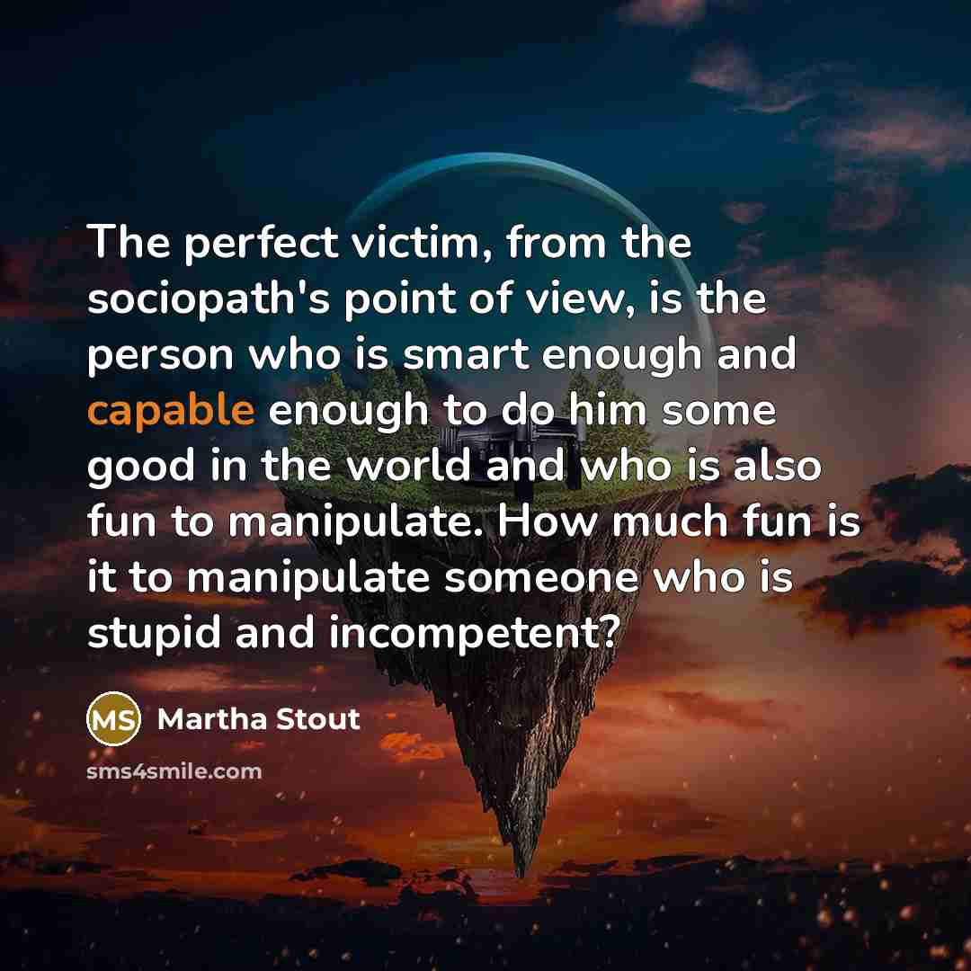 “The perfect victim, from the sociopath's point of view, is…” quote by Martha Stout