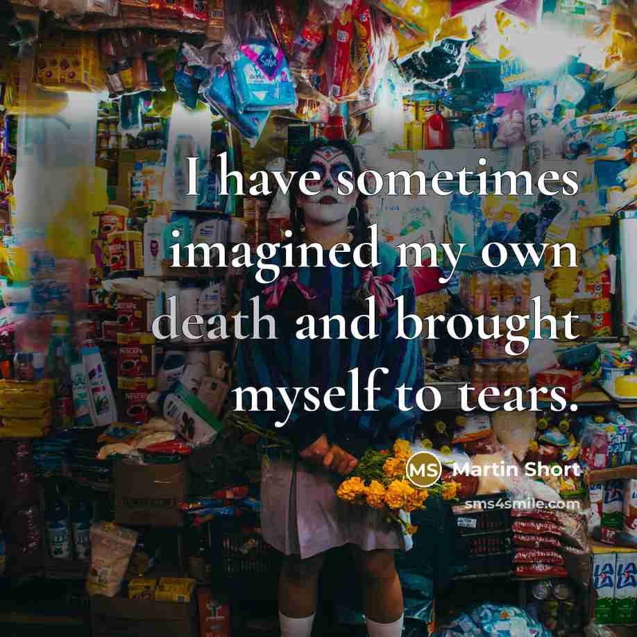“I have sometimes imagined my own death and brought myself…” quote by Martin Short