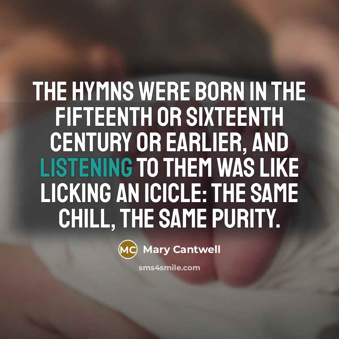 “the hymns were born in the fifteenth or sixteenth century…” quote by Mary Cantwell