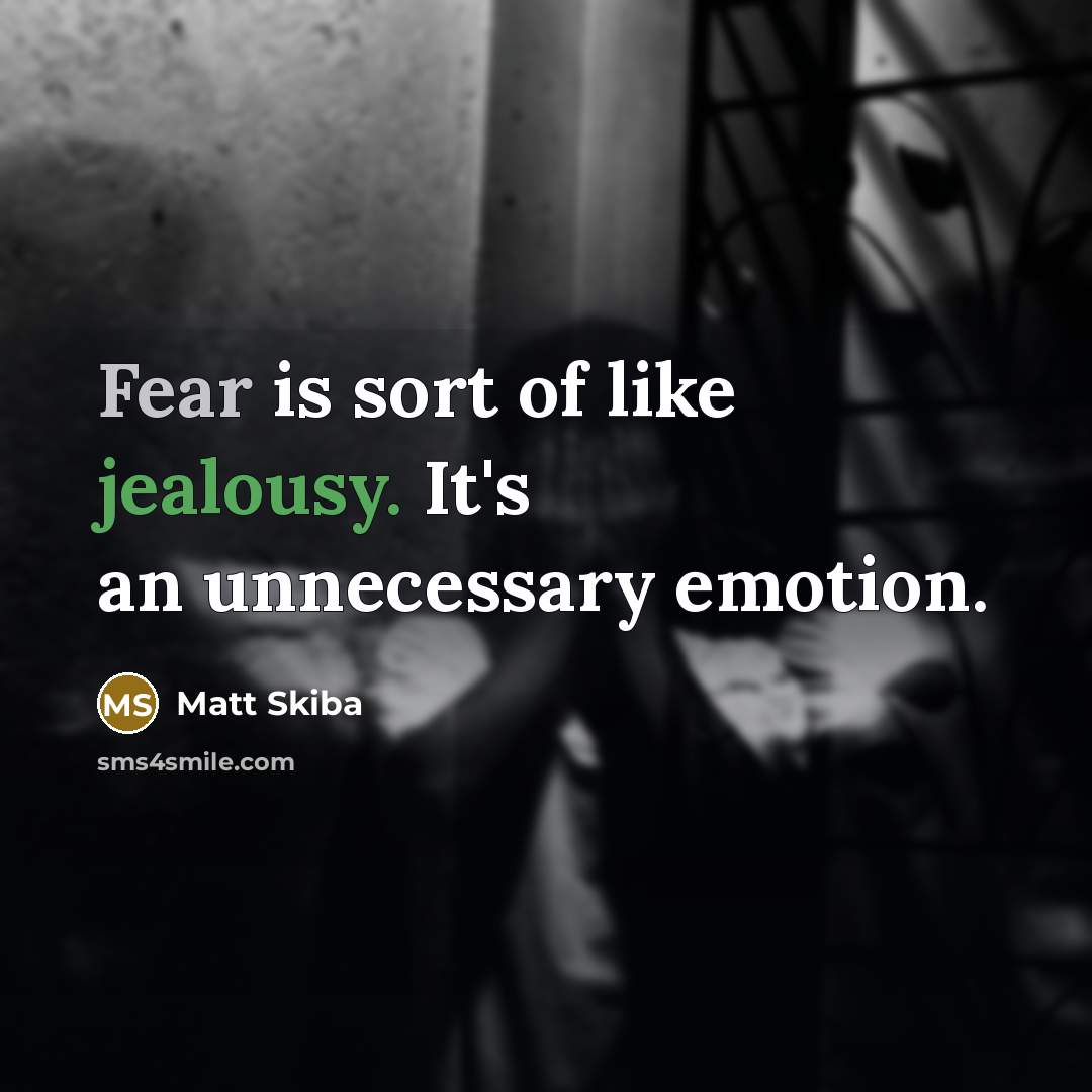 “Fear is sort of like jealousy. It's an unnecessary emotion.…” quote by Matt Skiba