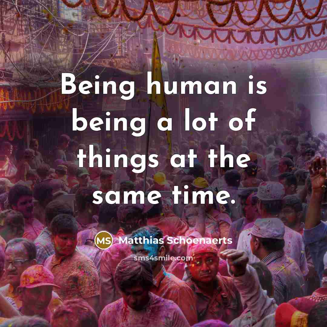 “Being human is being a lot of things at the…” quote by Matthias Schoenaerts