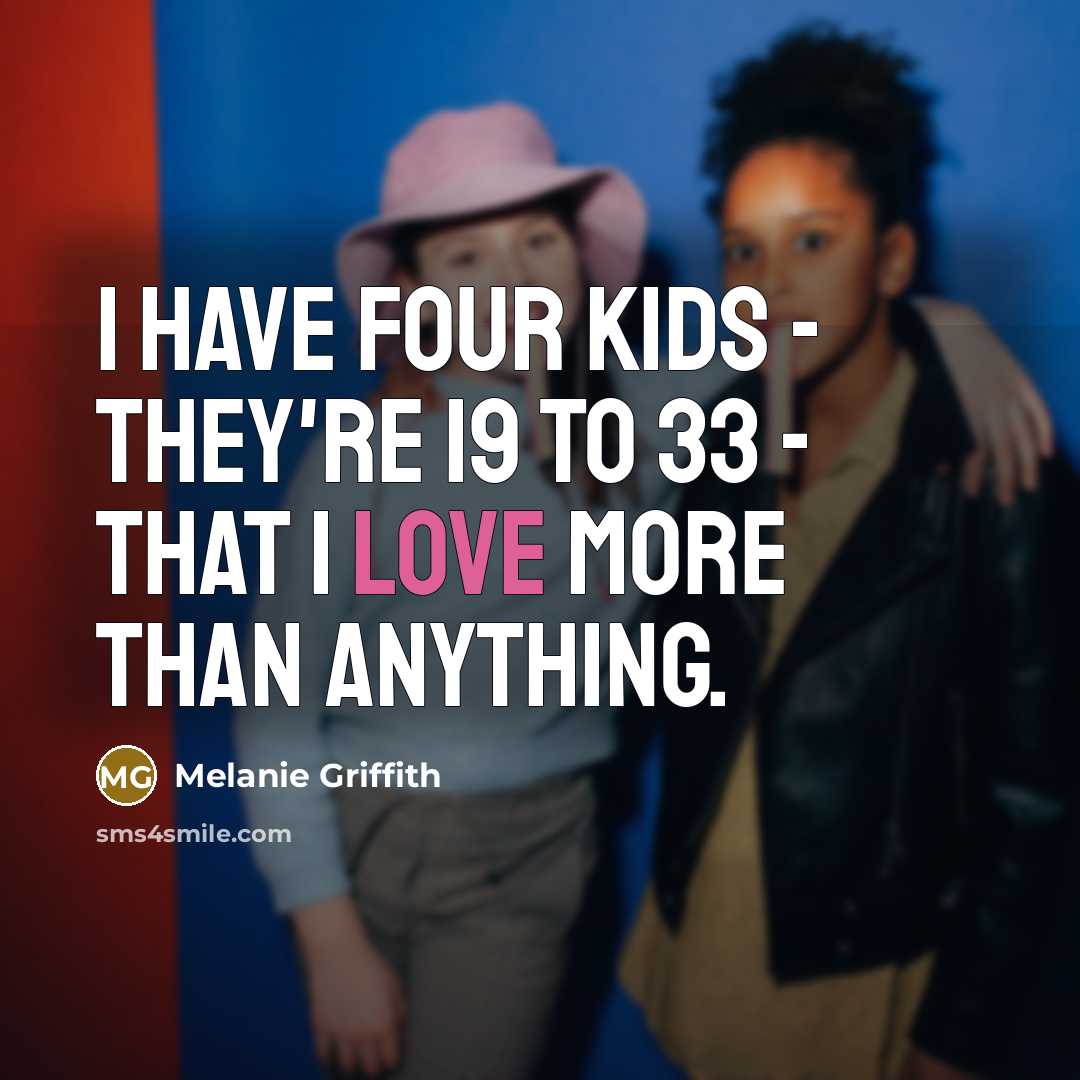 “I have four kids - they're 19 to 33 -…” quote by Melanie Griffith