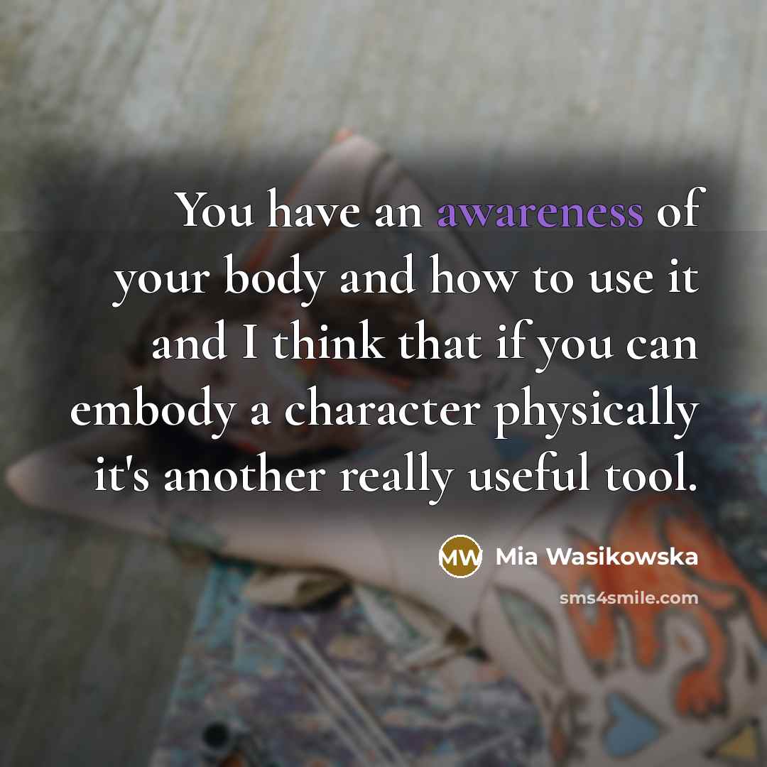 “You have an awareness of your body and how to…” quote by Mia Wasikowska