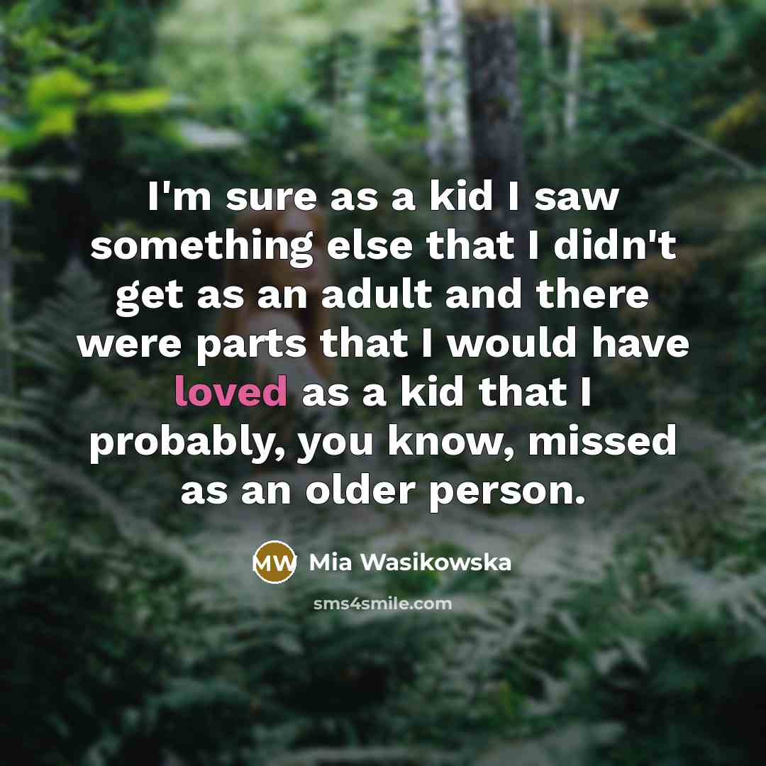 “I'm sure as a kid I saw something else that…” quote by Mia Wasikowska