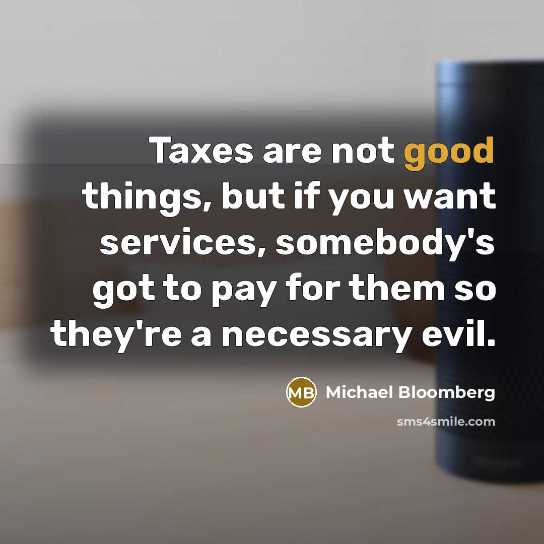 “Taxes are not good things, but if you want services,…” quote by Michael Bloomberg