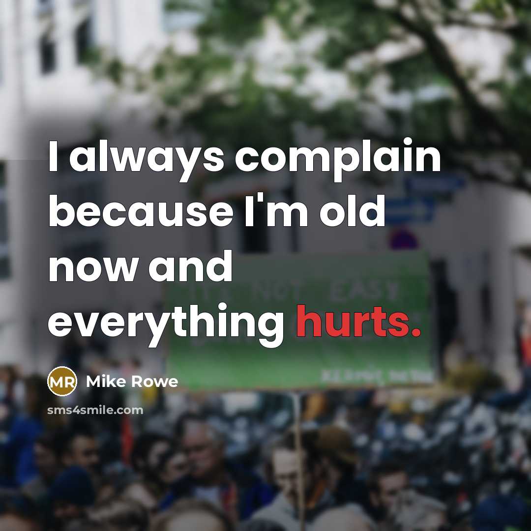 “I always complain because I'm old now and everything hurts.” quote by Mike Rowe