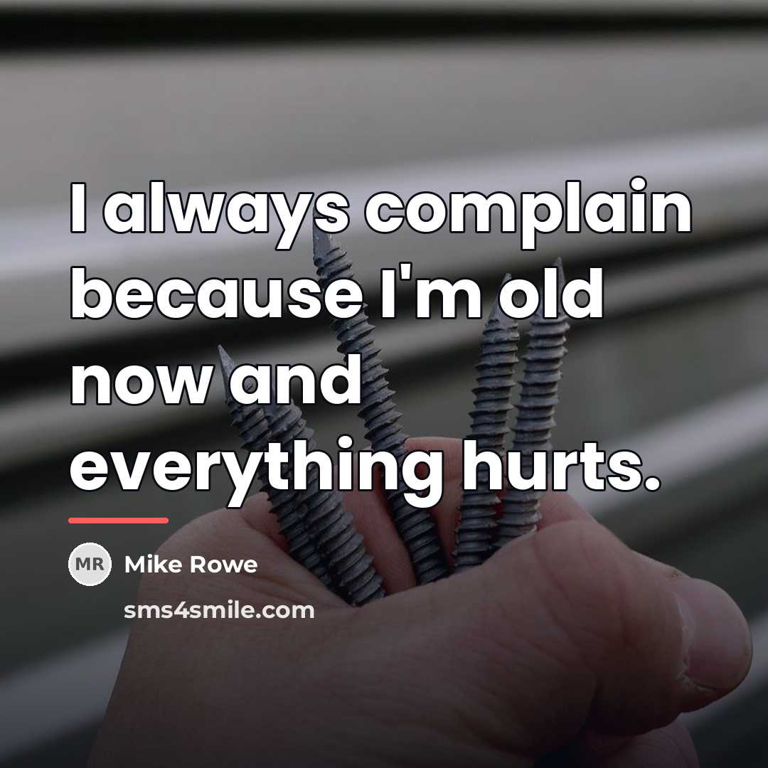 “I always complain because I'm old now and everything hurts.…” quote by Mike Rowe