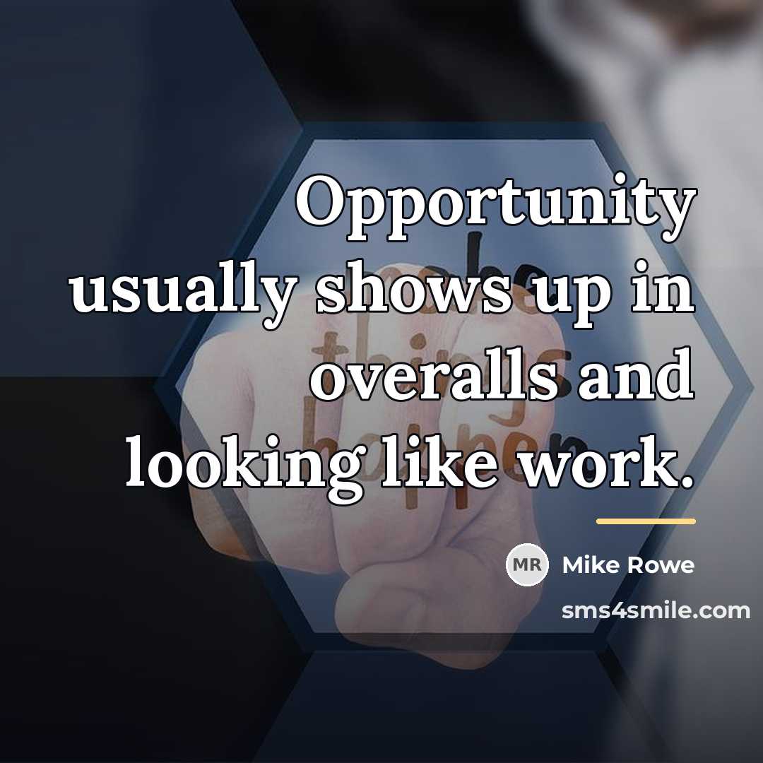“Opportunity usually shows up in overalls and looking like work.…” quote by Mike Rowe