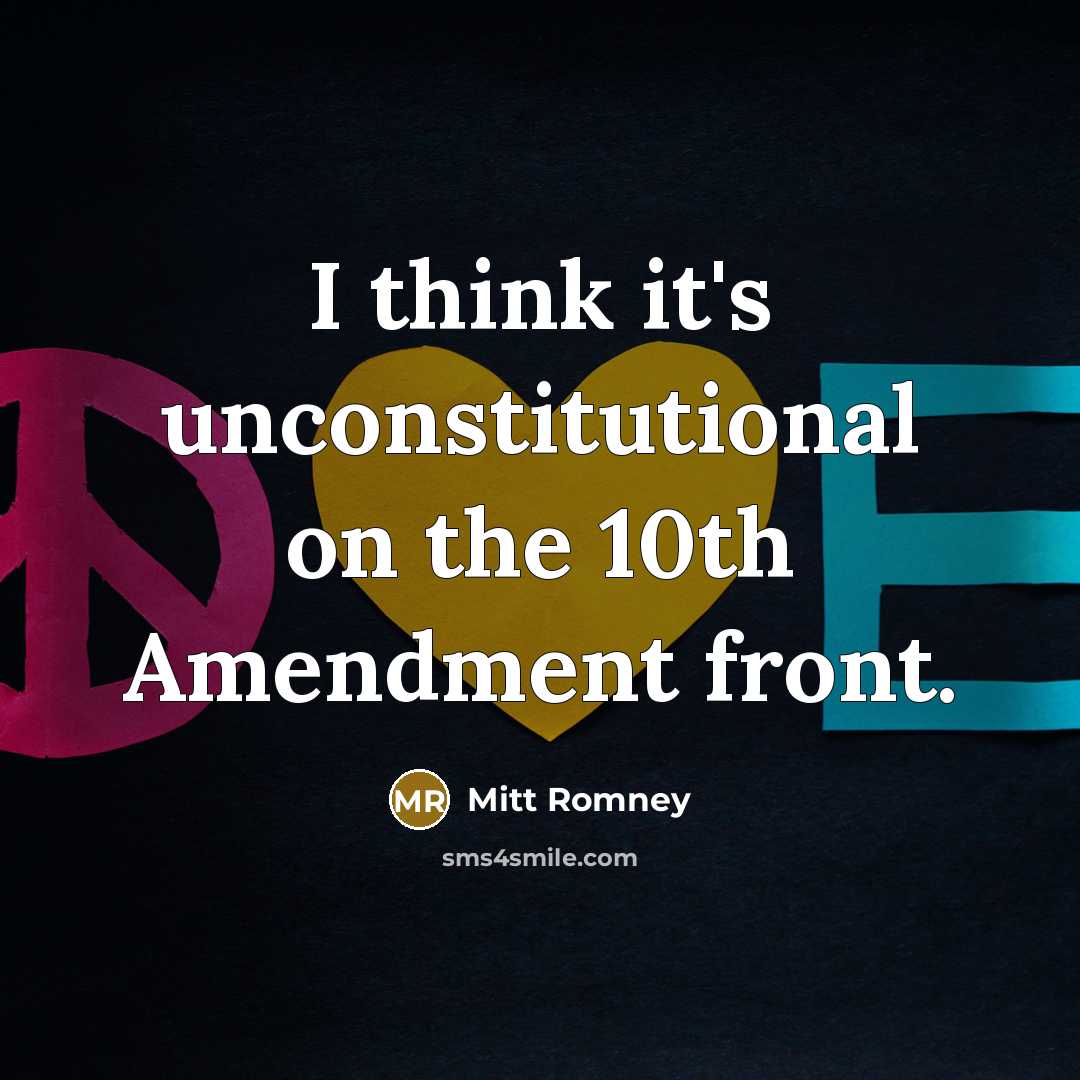 “I think it's unconstitutional on the 10th Amendment front.” quote by Mitt Romney