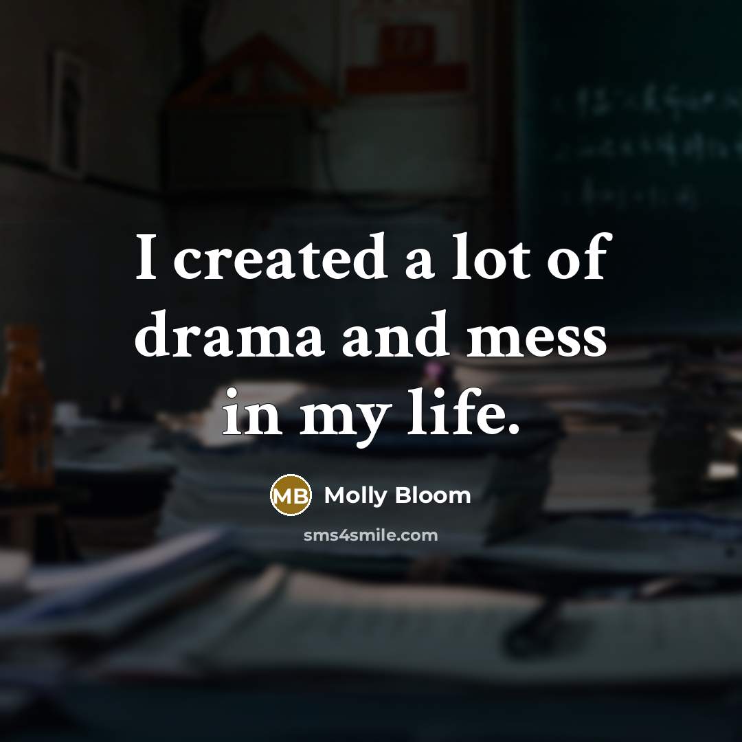 “I created a lot of drama and mess in my…” quote by Molly Bloom