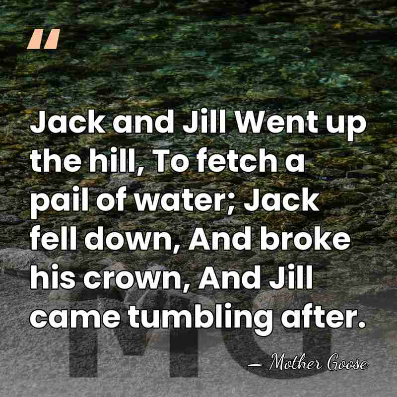Jack and Jill Went up the hill, To fetch a pail of&hellip; - Mother Goose