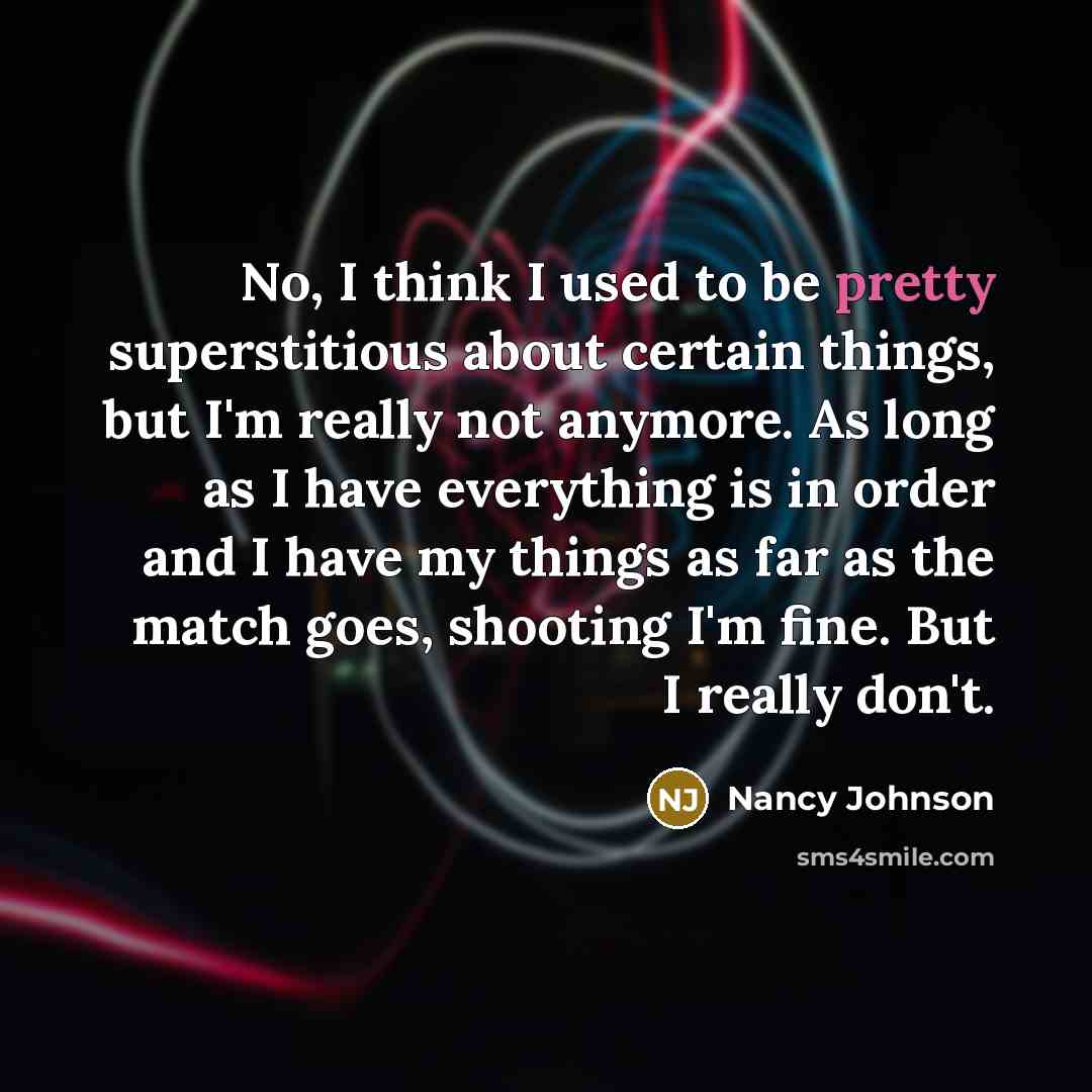 “No, I think I used to be pretty superstitious about…” quote by Nancy Johnson
