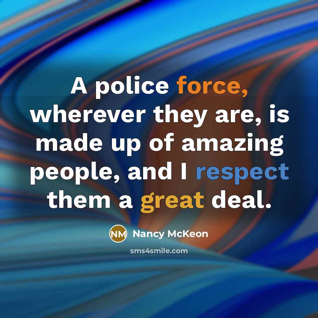 “A police force, wherever they are, is made up of…” quote by Nancy McKeon