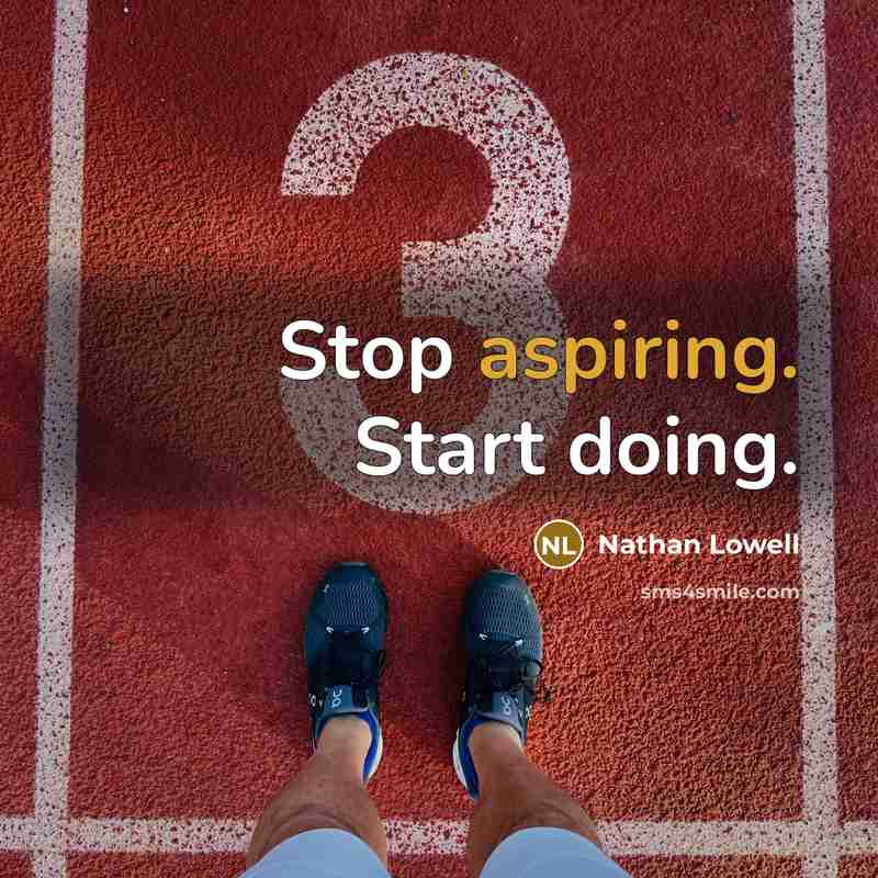 “Stop aspiring. Start doing.” quote by Nathan Lowell